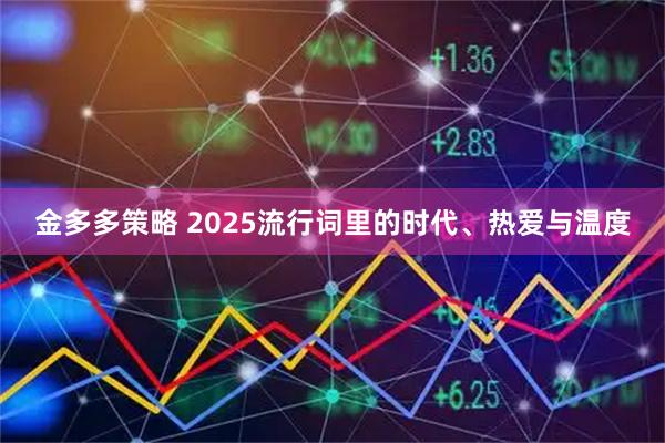 金多多策略 2025流行词里的时代、热爱与温度